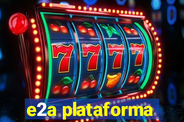 e2a plataforma